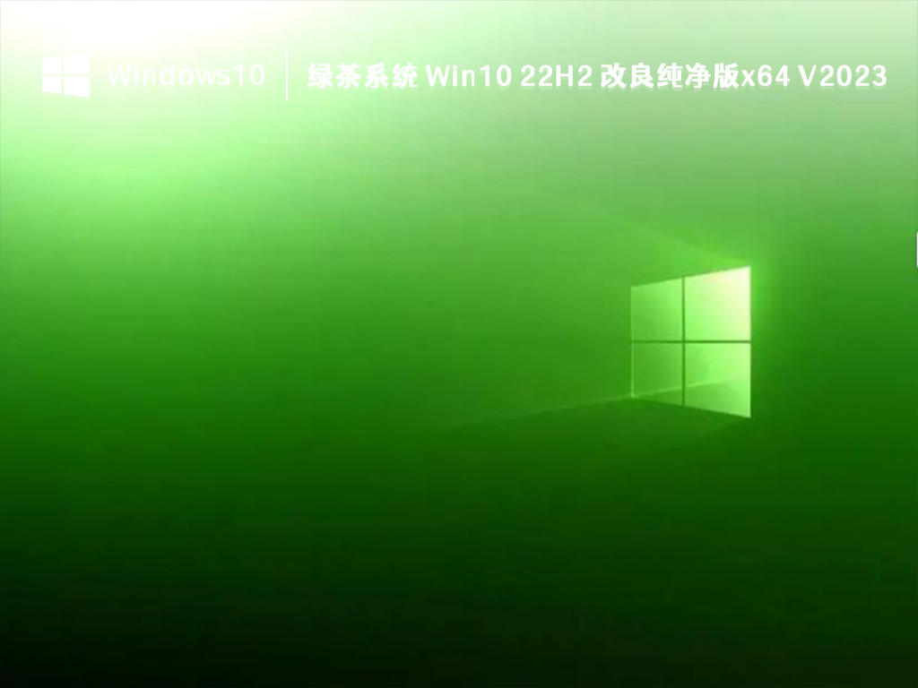 绿茶系统 Win10纯净版下载_绿茶系统 Win10 22H2 改良纯净版x64 V2023下载