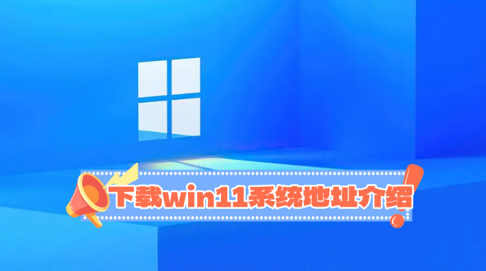 win11纯净版在哪里下载?下载win11系统地址介绍