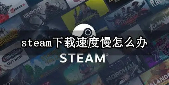 steam下载速度慢怎么办？教你快速解决！
