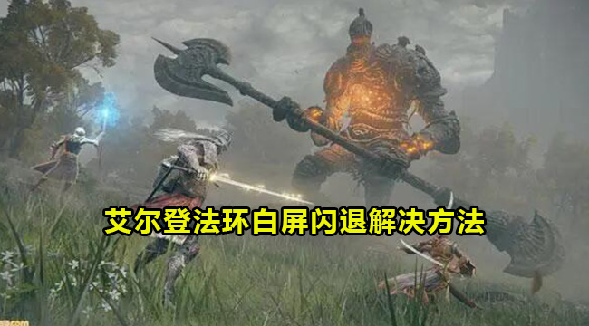 win10玩艾尔登法环白屏闪退怎么解决？
