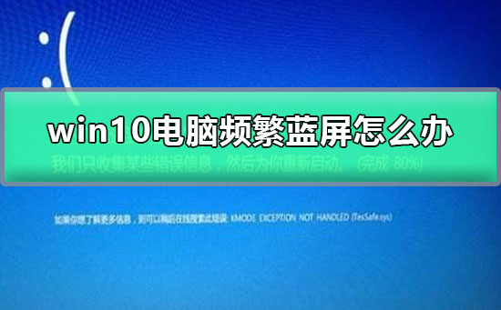 win10电脑频繁蓝屏怎么办?win10电脑频繁蓝屏解决方法