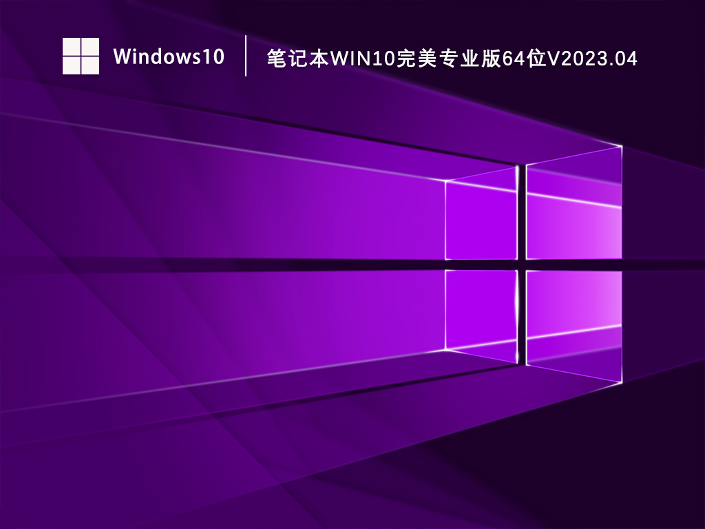 Win10笔记本专用镜像下载_Win10 64位完美专业版免激活下载V2023.04
