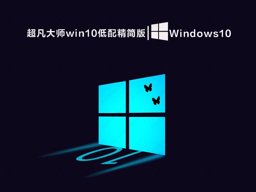 win10最小精简版超凡下载_超凡大师win10低配精简版免激活下载