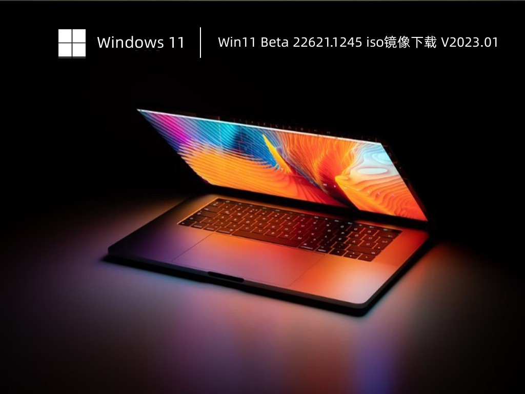 Win11预览版镜像下载_Win11 Beta 22621.1245 iso镜像下载 V2023.01
