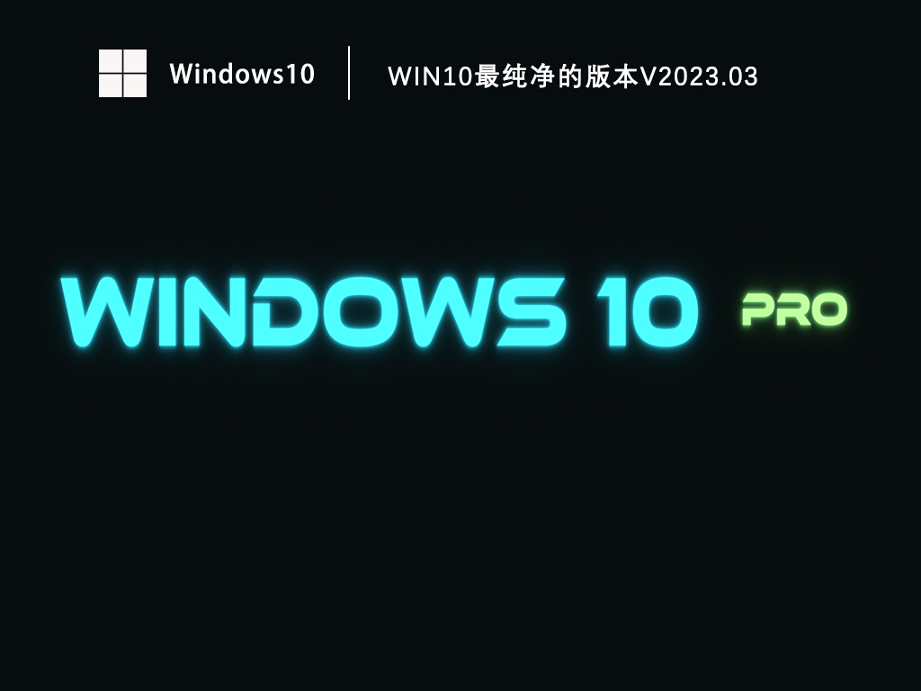 Win10最纯净版gho镜像下载_Win10最纯净的版本官方下载V2023.03