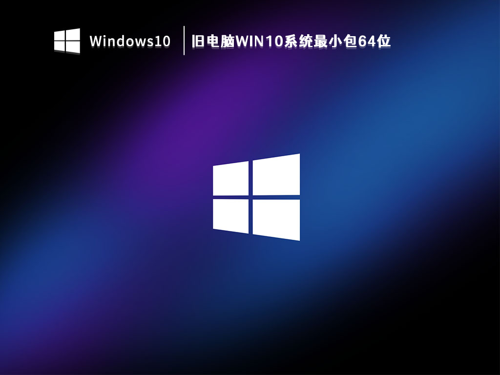 老旧电脑Win10版本下载_旧电脑Win10系统最小包64位V2023