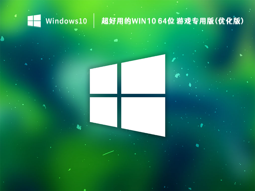 Win10游戏专用系统下载_超好用的Win10 64位 游戏专用版(优化版)V2022